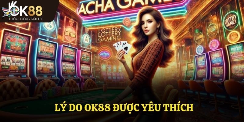 Lý do OK88 được yêu thích