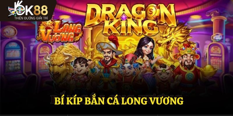 Bí Kíp Bắn Cá Long Vương - Luật Chơi Cực Dễ, Chơi Là Hiểu