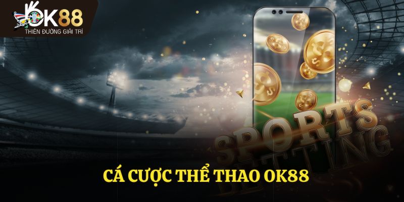 Cá Cược Thể Thao OK88 - Trải Nghiệm Đa Dạng Và Hấp Dẫn